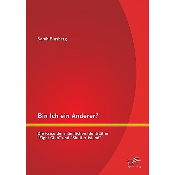 Bin Ich ein Anderer? Die Krise der männlichen Identität in Fight Club und Shutter Island, Sarah Blasberg