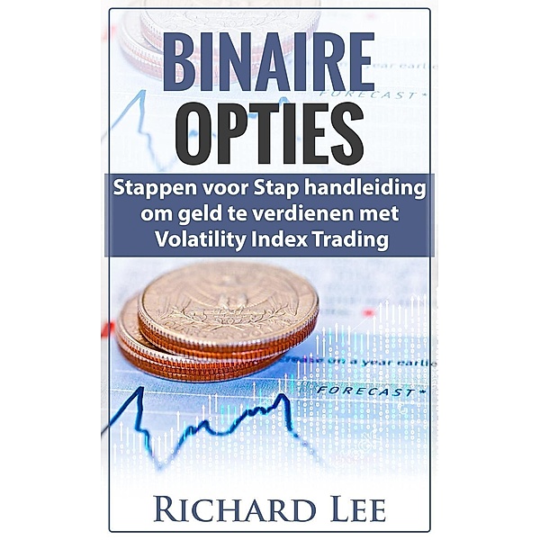 Binaire Opties: Stappen voor Stap handleiding om geld te verdienen met volatility Indicex Trading, Richard Lee