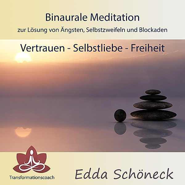 Binaurale Meditation zur Lösung von Ängsten, Selbstzweifeln und Blockaden Vertrauen - Selbstliebe - Freiheit, Edda Schöneck