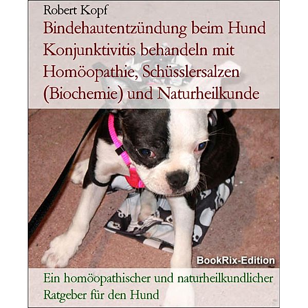 Bindehautentzündung beim Hund Konjunktivitis behandeln mit Homöopathie, Schüsslersalzen (Biochemie) und Naturheilkunde, Robert Kopf