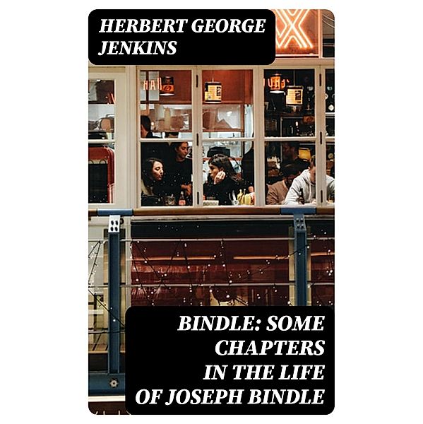 Bindle: Some Chapters in the Life of Joseph Bindle, Herbert George Jenkins