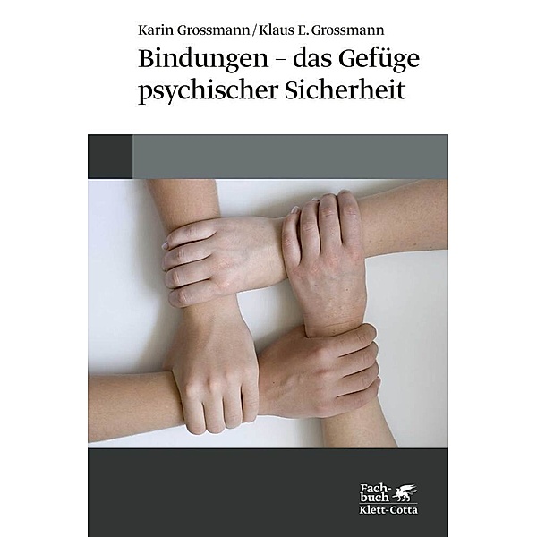 Bindungen - das Gefüge psychischer Sicherheit, Karin Grossmann, Klaus E. Grossmann