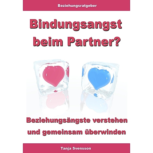 Bindungsangst beim Partner? - Beziehungsängste verstehen und gemeinsam überwinden, Tanja Svensson