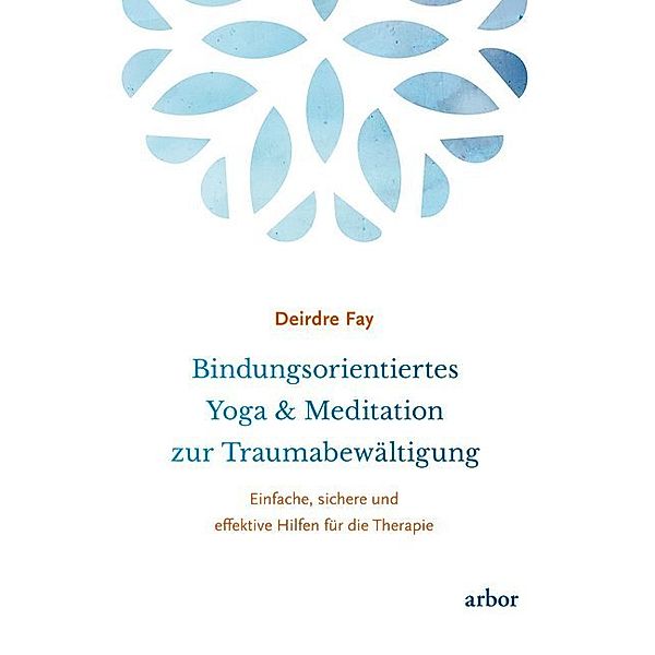 Bindungsorientiertes Yoga & Meditation zur Traumabewältigung, Deirdre Fay