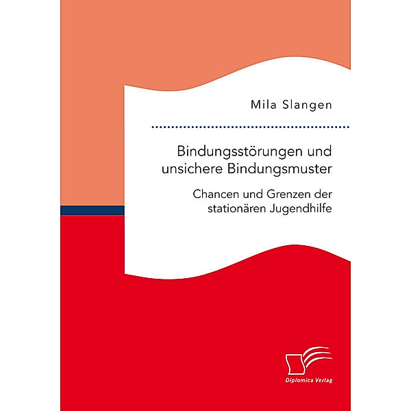 Bindungsstörungen und unsichere Bindungsmuster. Chancen und Grenzen der stationären Jugendhilfe, Mila Slangen