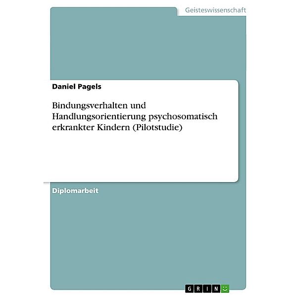 Bindungsverhalten und Handlungsorientierung psychosomatisch erkrankter Kindern (Pilotstudie), Daniel Pagels