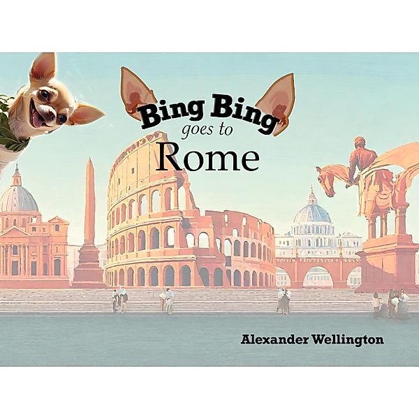 Bing Bing Goes to Rome (Bing Bing Goes to...) / Bing Bing Goes to..., Alexander Wellington