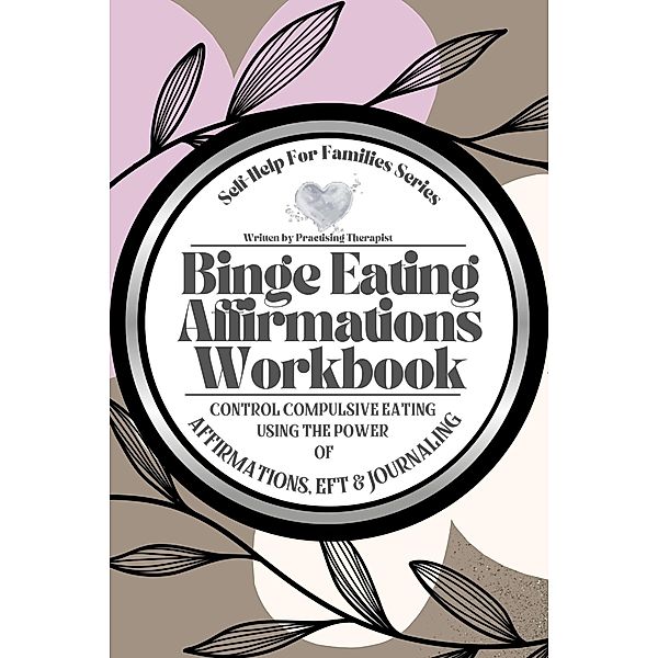 Binge Eating Affirmations Workbook; Control Compulsive Eating Using the Power of Affirmations, EFT and Journaling, Julie Benson, Susan Robbins