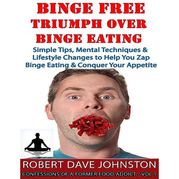 Binge Free: Triumph Over Binge Eating, Robert Dave Johnston