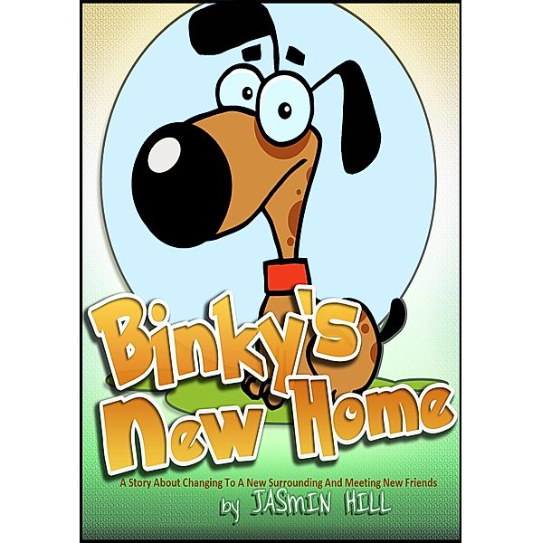 Binky's New Home: A Story About Changing To A New Surrounding And Meeting New Friends, Jasmin Hill