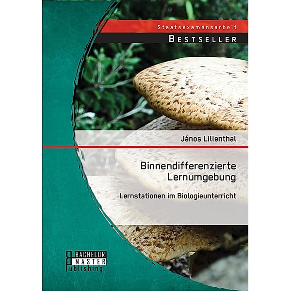 Binnendifferenzierte Lernumgebung: Lernstationen im Biologieunterricht, János Lilienthal