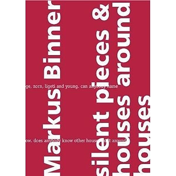 Binner, M: Silent pieces & houses around houses, Markus Binner