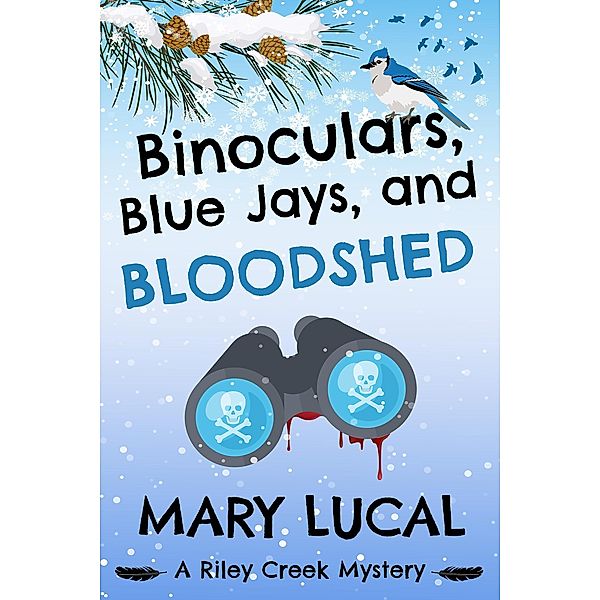 Binoculars, Blue Jays, and Bloodshed (Riley Creek Cozy Mystery Series, #2) / Riley Creek Cozy Mystery Series, Mary Lucal