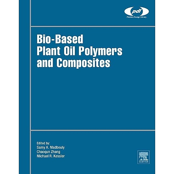 Bio-Based Plant Oil Polymers and Composites / Plastics Design Library, Samy Madbouly, Chaoqun Zhang, Michael R. Kessler