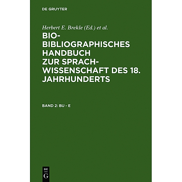 Bio-bibliographisches Handbuch zur Sprachwissenschaft des 18. Jahrhunderts / Band 2 / Bu - E, Bu - E