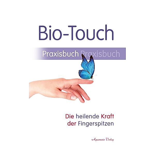 Bio-Touch Praxisbuch - Die heilende Kraft der Fingerspitzen