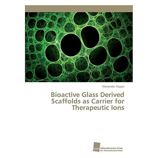 Bioactive Glass Derived Scaffolds as Carrier for Therapeutic Ions, Alexander Hoppe