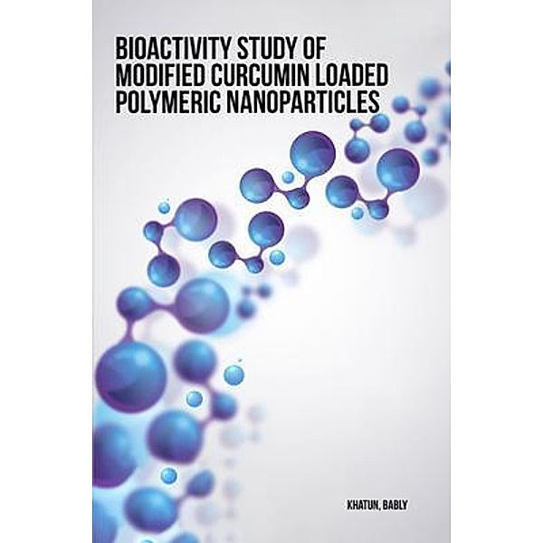 Bioactivity study of modified curcumin loaded polymeric nanoparticles, Bably Khatun