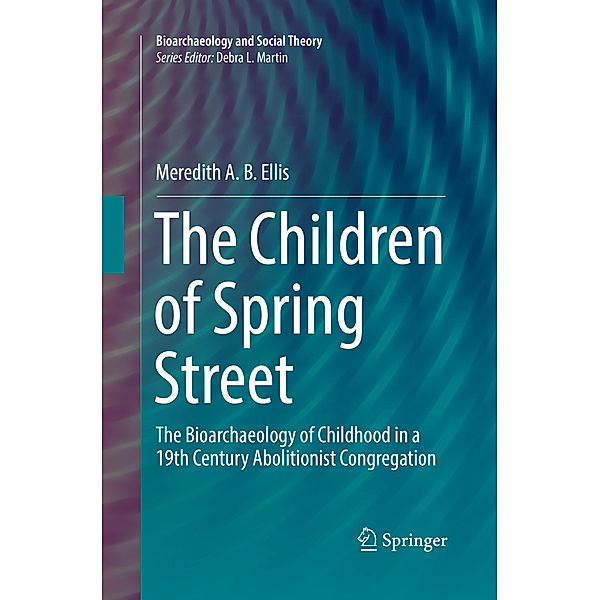 Bioarchaeology and Social Theory / The Children of Spring Street, Meredith A. B. Ellis