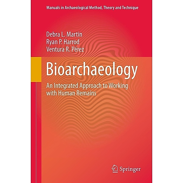 Bioarchaeology / Manuals in Archaeological Method, Theory and Technique, Debra L. Martin, Ryan P. Harrod, Ventura R. Pérez