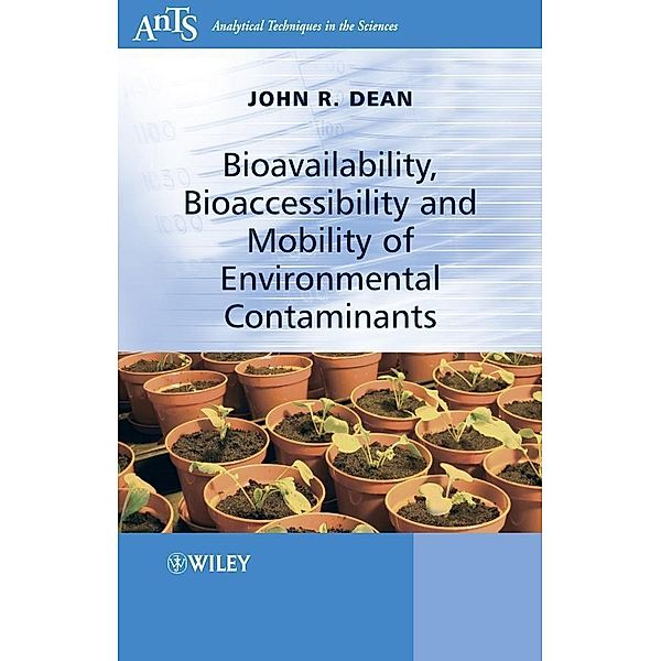 Bioavailability, Bioaccessibility and Mobility of Environmental Contaminants / Analytical Techniques in the Sciences, John R. Dean