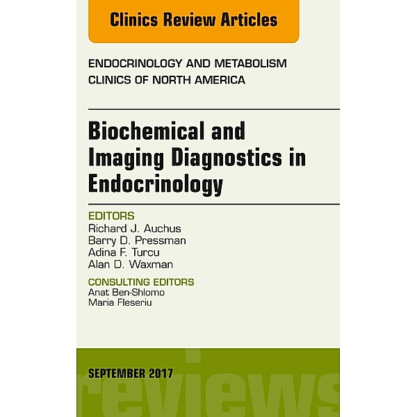 Biochemical and Imaging Diagnostics in Endocrinology, An Issue of Endocrinology and Metabolism Clinics of North America, Richard J. Auchus, Barry D. Pressman, Adina F. Turcu, Alan D. Waxman