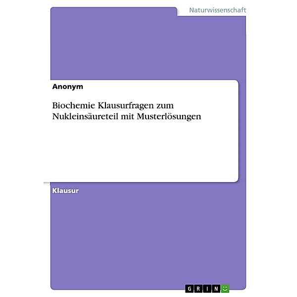 Biochemie Klausurfragen zum Nukleinsäureteil mit Musterlösungen, Lise Meitner