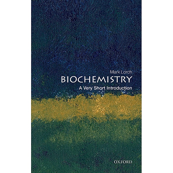 Biochemistry: A Very Short Introduction / Very Short Introductions, Mark Lorch