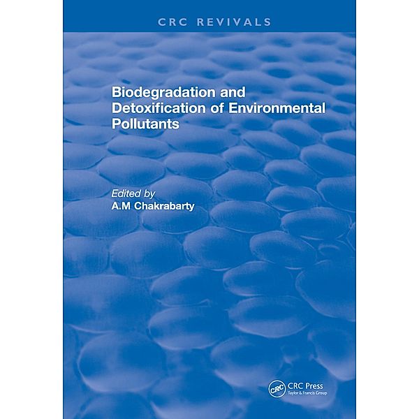 Biodegradation and Detoxification of Environmental Pollutants, A. M Chakrabarty