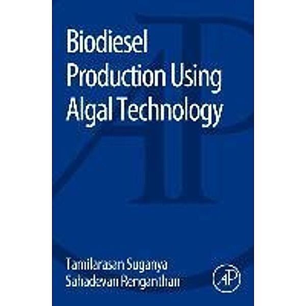 Biodiesel Production Using Algal Technology, Tamilarasan Suganya, Sahadevan Renganathan
