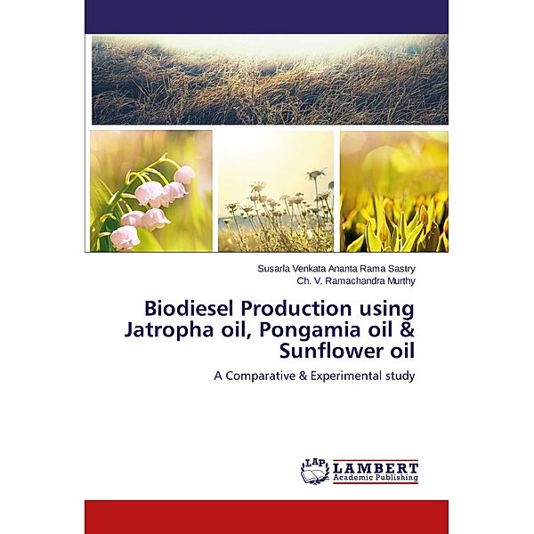 Biodiesel Production using Jatropha oil, Pongamia oil & Sunflower oil, Susarla Venkata Ananta Rama Sastry, Ch. V. Ramachandra Murthy