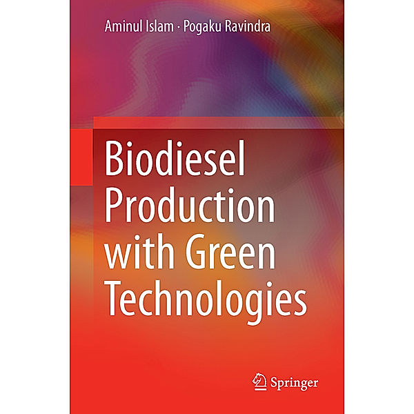 Biodiesel Production with Green Technologies, Aminul Islam, Pogaku Ravindra