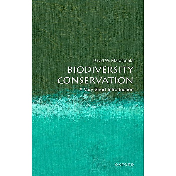 Biodiversity Conservation: A Very Short Introduction, David W. Macdonald