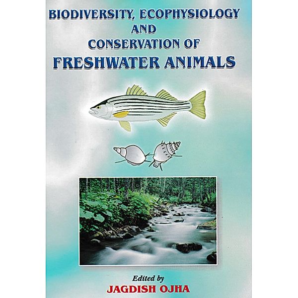 Biodiversity, Ecophysiology And Conservation Of Freshwater Animals, Jagdish Ojha