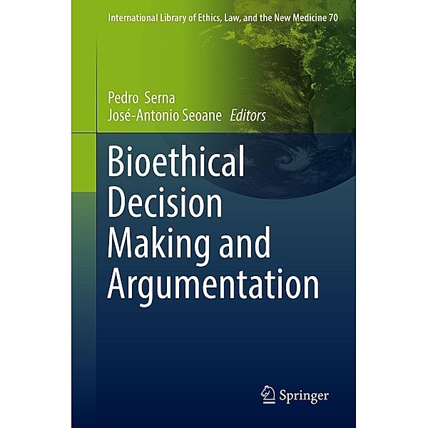 Bioethical Decision Making and Argumentation / International Library of Ethics, Law, and the New Medicine Bd.70