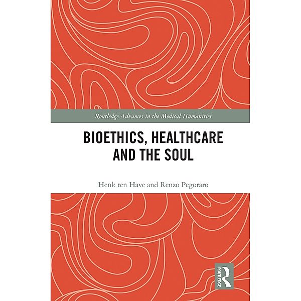 Bioethics, Healthcare and the Soul, Henk ten Have, Renzo Pegoraro
