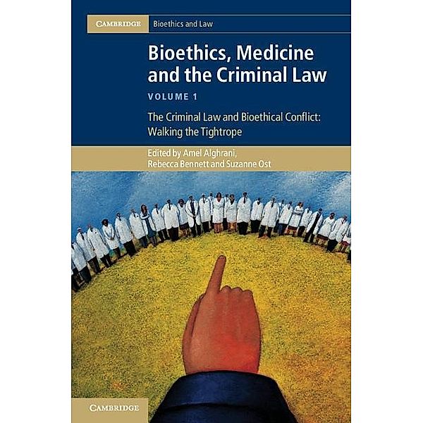 Bioethics, Medicine and the Criminal Law: Volume 1, The Criminal Law and Bioethical Conflict: Walking the Tightrope / Cambridge Bioethics and Law