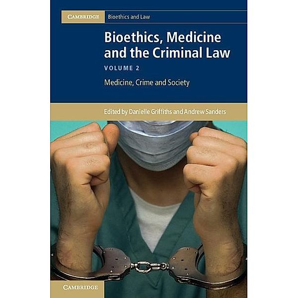 Bioethics, Medicine and the Criminal Law: Volume 2, Medicine, Crime and Society / Cambridge Bioethics and Law