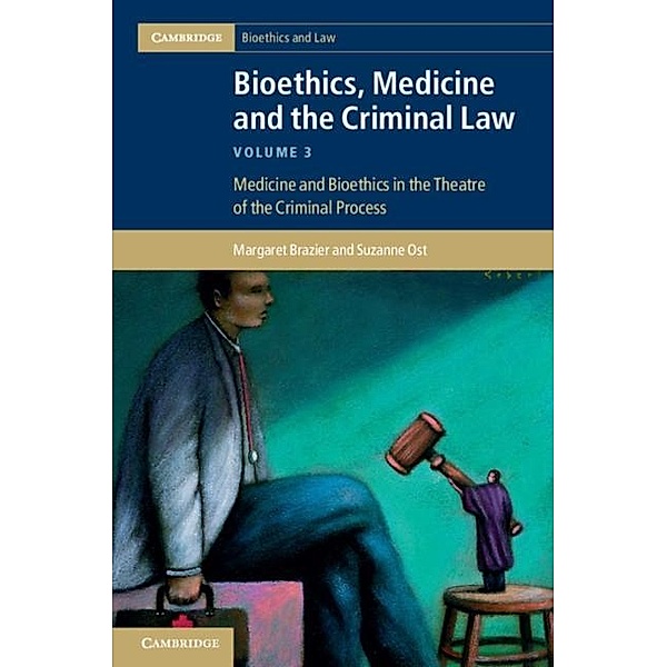 Bioethics, Medicine and the Criminal Law: Volume 3, Medicine and Bioethics in the Theatre of the Criminal Process, Margaret Brazier