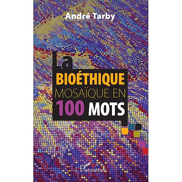 Bioethique mosaique en 100 mots, Tarby Andre Tarby