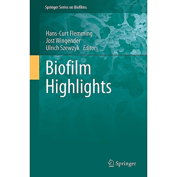 Biofilm Highlights / Springer Series on Biofilms Bd.5, Hans-Curt Flemming, Jost Wingender, Ulrich Szewzyk