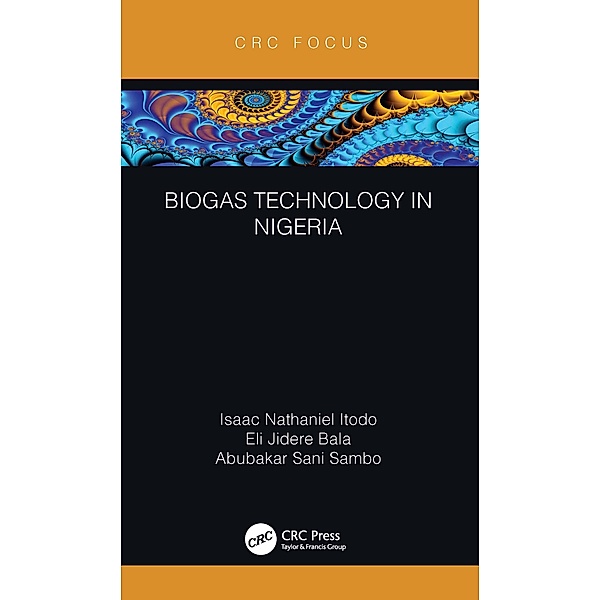 Biogas Technology in Nigeria, Isaac Nathaniel Itodo, Eli Jidere Bala, Abubakar Sani Sambo