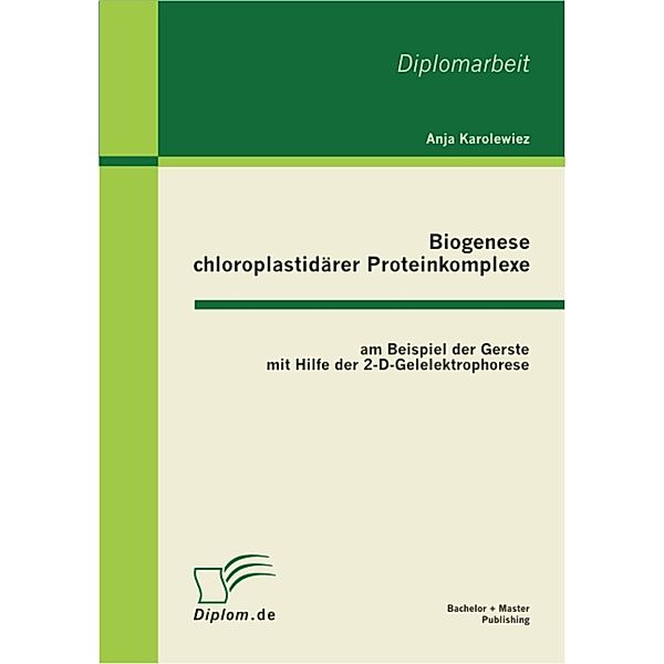 Biogenese chloroplastidärer Proteinkomplexe am Beispiel der Gerste mit Hilfe der 2-D-Gelelektrophorese, Anja Karolewiez