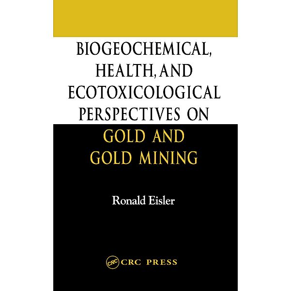 Biogeochemical, Health, and Ecotoxicological Perspectives on Gold and Gold Mining, Ronald Eisler