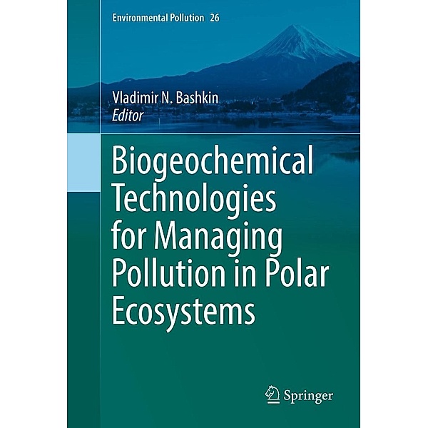 Biogeochemical Technologies for Managing Pollution in Polar Ecosystems / Environmental Pollution Bd.26