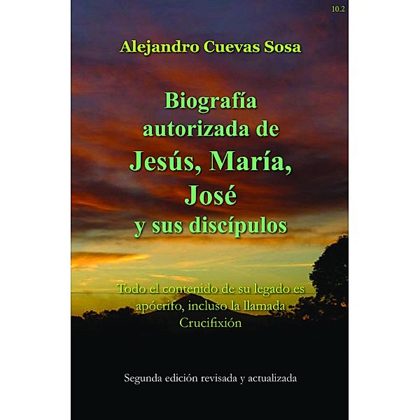 Biografia Autorizado de Jesus, Maria, Jose Y Sus Discipulos Segunda Edicíon, Alejandro Cuevas-Sosa