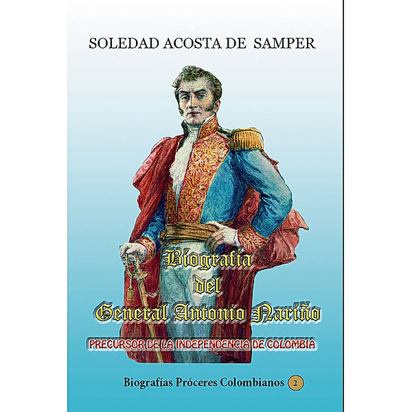 Biografía del general Antonio Nariño-Precursor de la independencia de Colombia, Soledad Acosta De Samper