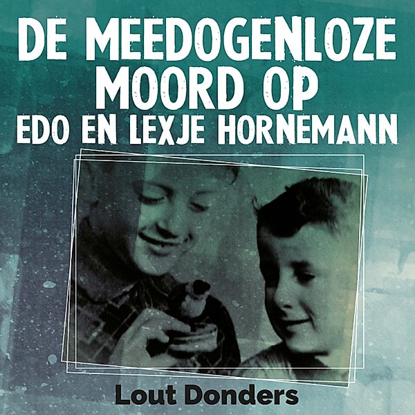 Biografie en Non-fictie - 17 - De meedogenloze moord op Edo en Lexje Hornemann, Lout Donders