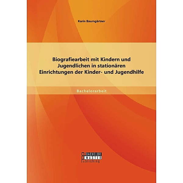 Biografiearbeit mit Kindern und Jugendlichen in stationären Einrichtungen der Kinder- und Jugendhilfe, Karin Baumgärtner