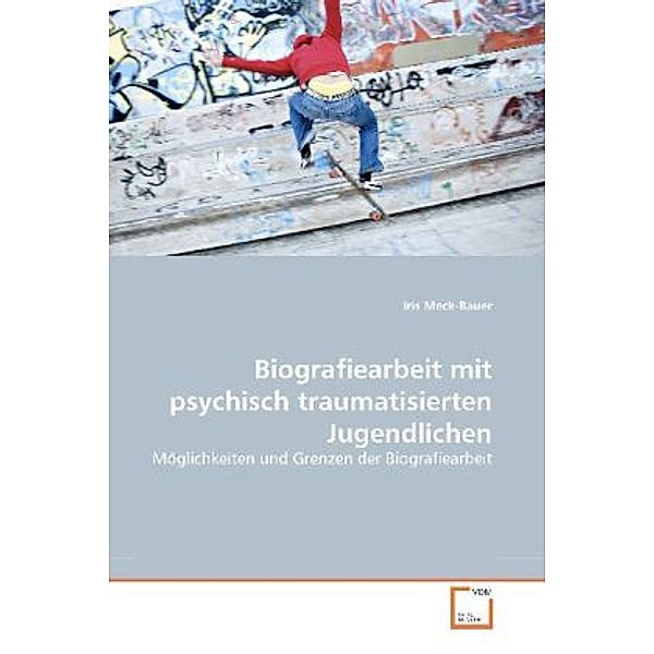 Biografiearbeit mit psychisch traumatisierten Jugendlichen, Iris  Meck-Bauer